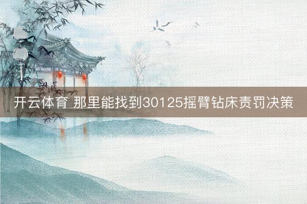 开云体育 那里能找到30125摇臂钻床责罚决策