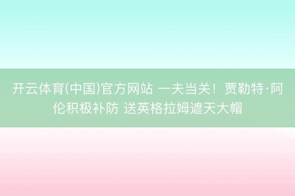 开云体育(中国)官方网站 一夫当关！贾勒特·阿伦积极补防 送英格拉姆遮天大帽