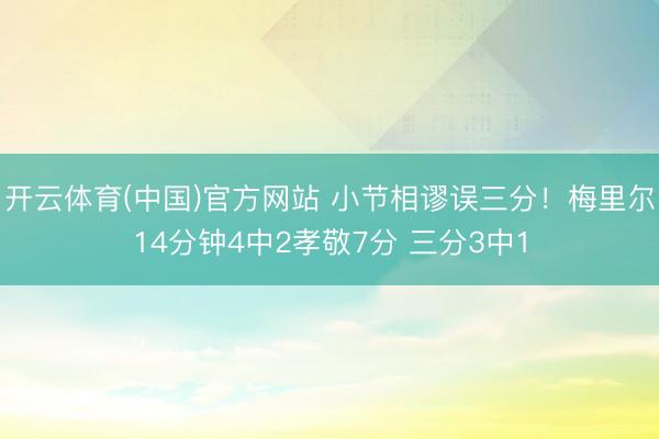 开云体育(中国)官方网站 小节相谬误三分！梅里尔14分钟4中2孝敬7分 三分3中1