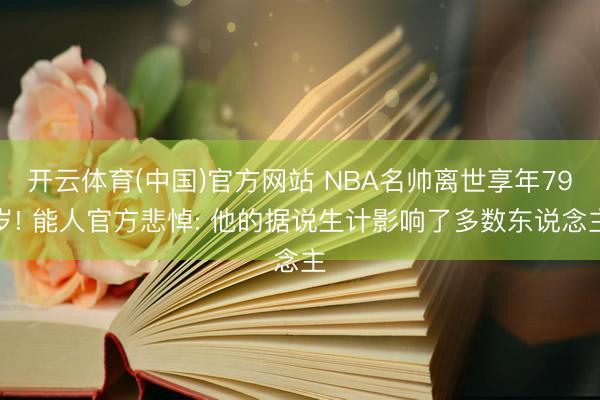 开云体育(中国)官方网站 NBA名帅离世享年79岁! 能人官方悲